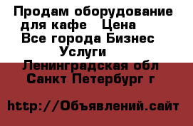 Продам оборудование для кафе › Цена ­ 5 - Все города Бизнес » Услуги   . Ленинградская обл.,Санкт-Петербург г.